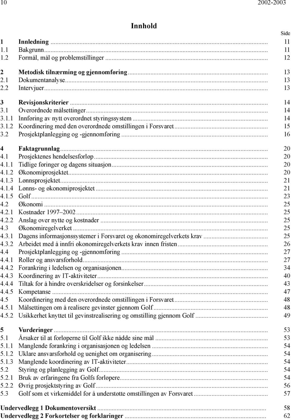 2 Prosjektplanlegging og -gjennomføring... 16 4 Faktagrunnlag... 20 4.1 Prosjektenes hendelsesforløp... 20 4.1.1 Tidlige føringer og dagens situasjon... 20 4.1.2 Økonomiprosjektet... 20 4.1.3 Lønnsprosjektet.