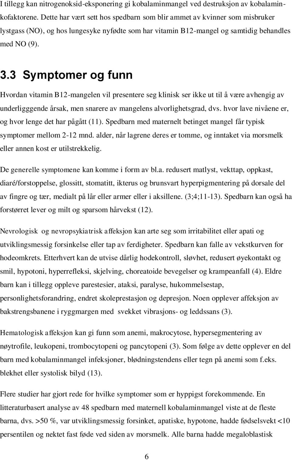 3 Symptomer og funn Hvordan vitamin B12-mangelen vil presentere seg klinisk ser ikke ut til å være avhengig av underligggende årsak, men snarere av mangelens alvorlighetsgrad, dvs.