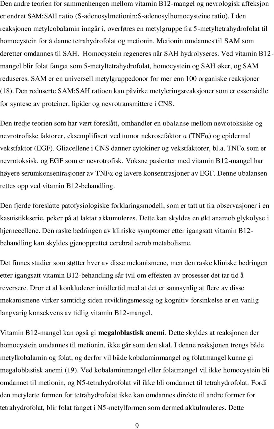 Metionin omdannes til SAM som deretter omdannes til SAH. Homocystein regeneres når SAH hydrolyseres.