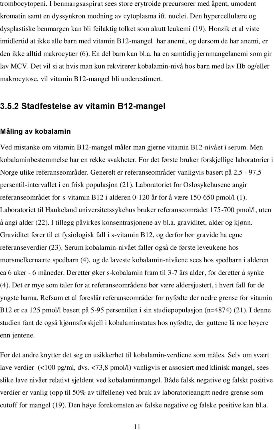 Honzik et al viste imidlertid at ikke alle barn med vitamin B12-mangel har anemi, og dersom de har anemi, er den ikke alltid makrocytær (6). En del barn kan bl.a. ha en samtidig jernmangelanemi som gir lav MCV.