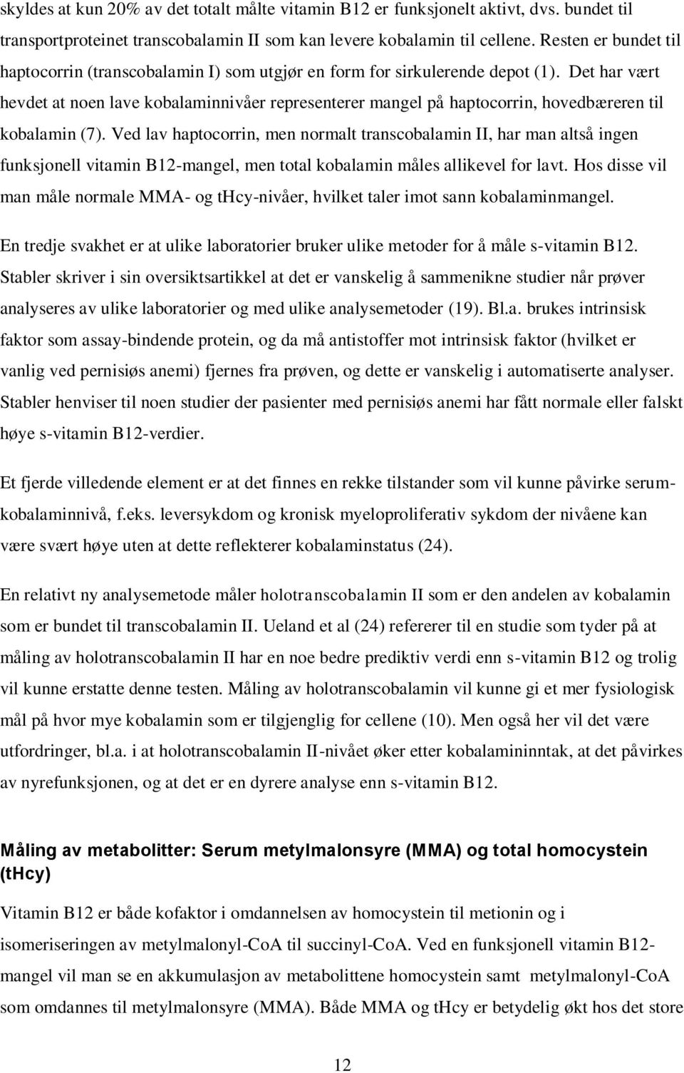 Det har vært hevdet at noen lave kobalaminnivåer representerer mangel på haptocorrin, hovedbæreren til kobalamin (7).