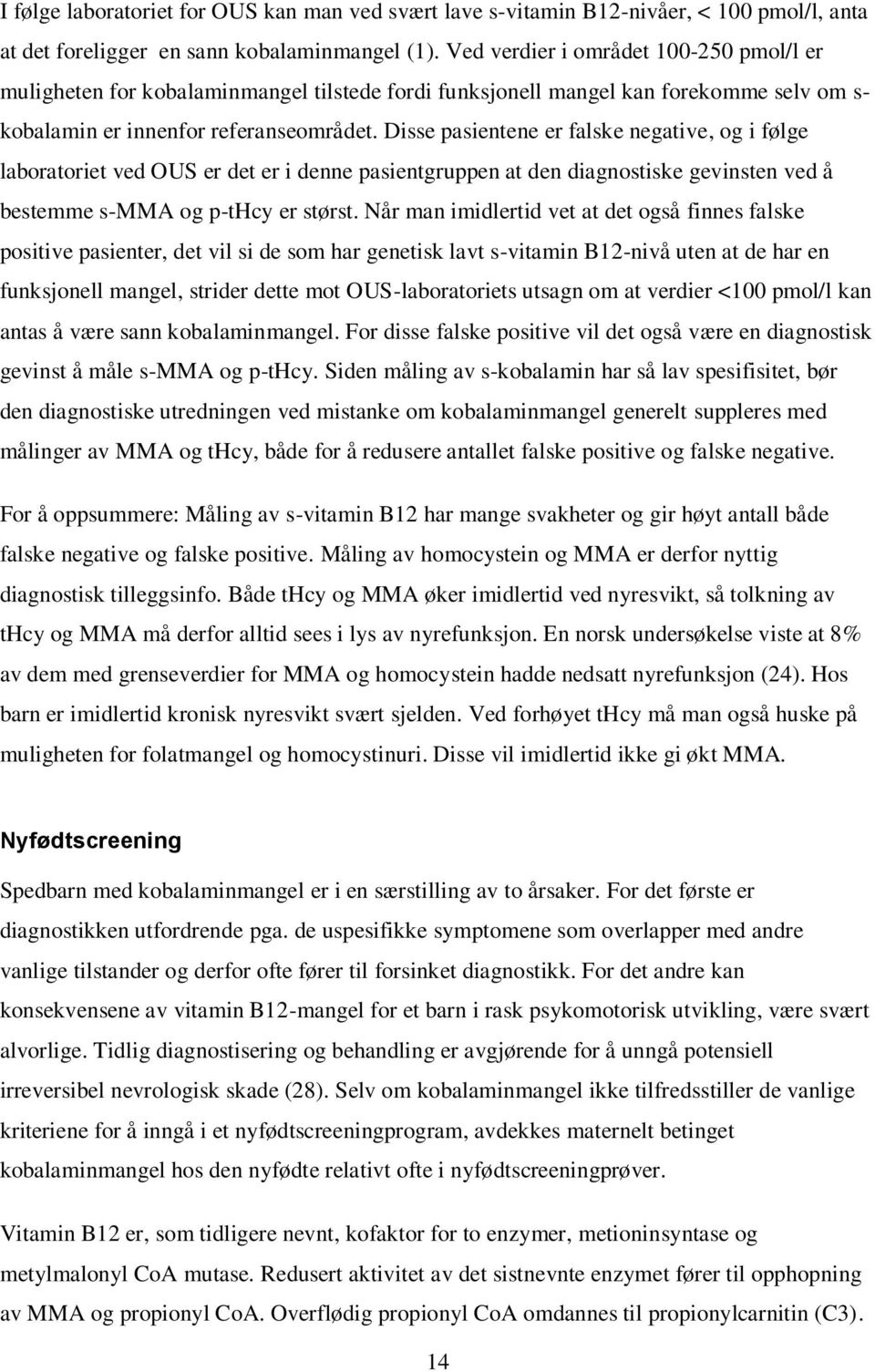 Disse pasientene er falske negative, og i følge laboratoriet ved OUS er det er i denne pasientgruppen at den diagnostiske gevinsten ved å bestemme s-mma og p-thcy er størst.