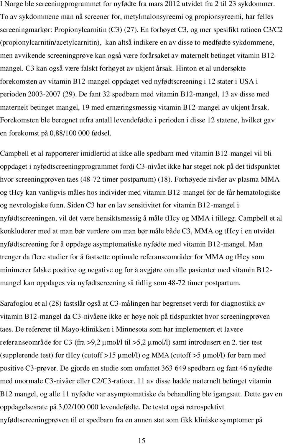 En forhøyet C3, og mer spesifikt ratioen C3/C2 (propionylcarnitin/acetylcarnitin), kan altså indikere en av disse to medfødte sykdommene, men avvikende screeningprøve kan også være forårsaket av