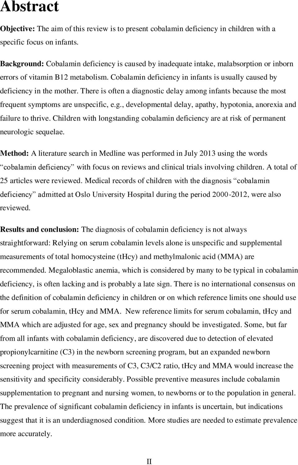 Cobalamin deficiency in infants is usually caused by deficiency in the mother. There is often a diagnostic delay among infants because the most frequent symptoms are unspecific, e.g., developmental delay, apathy, hypotonia, anorexia and failure to thrive.