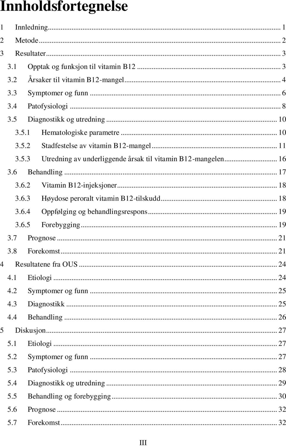 6 Behandling... 17 3.6.2 Vitamin B12-injeksjoner... 18 3.6.3 Høydose peroralt vitamin B12-tilskudd... 18 3.6.4 Oppfølging og behandlingsrespons... 19 3.6.5 Forebygging... 19 3.7 Prognose... 21 3.