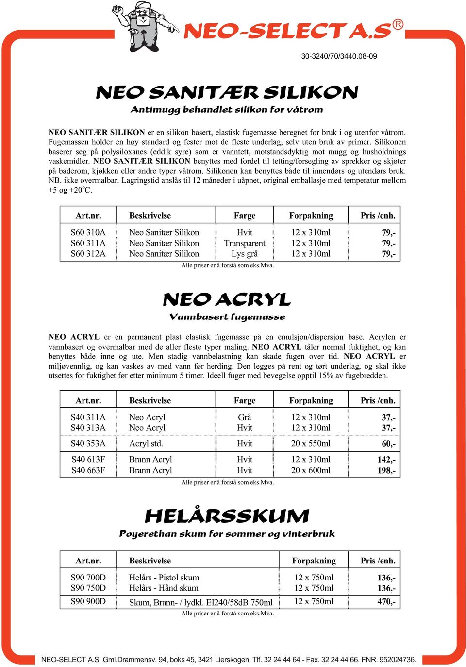 Silikonen baserer seg på polysiloxanes (eddik syre) som er vanntett, motstandsdyktig mot mugg og husholdnings vaskemidler.