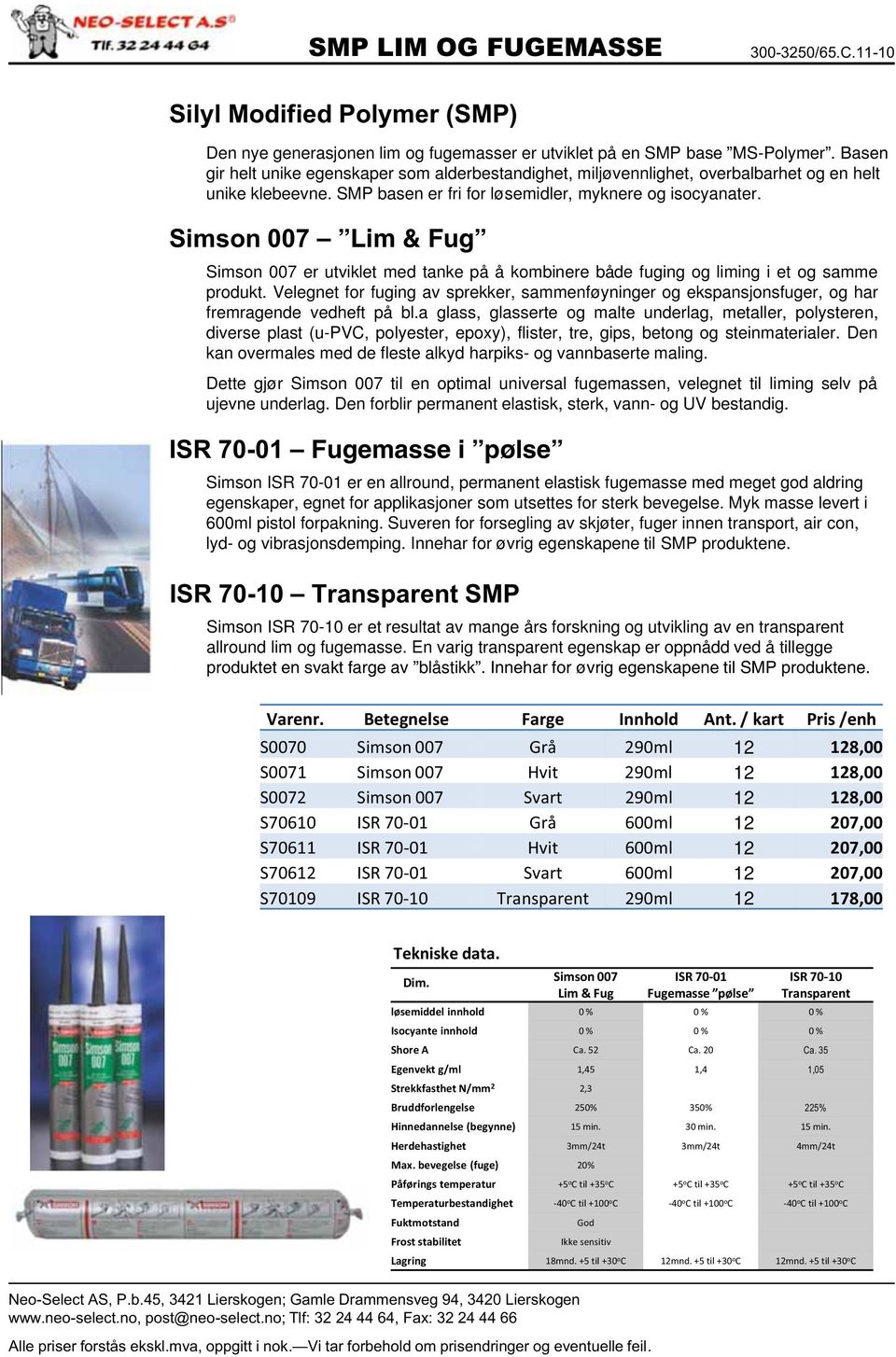 unike klebeevne. SMP basen er fri for løsemidler, myknere og isocyanater. Simson 007 Simson 007 er utviklet med tanke på å kombinere både fuging og liming i et og samme produkt.