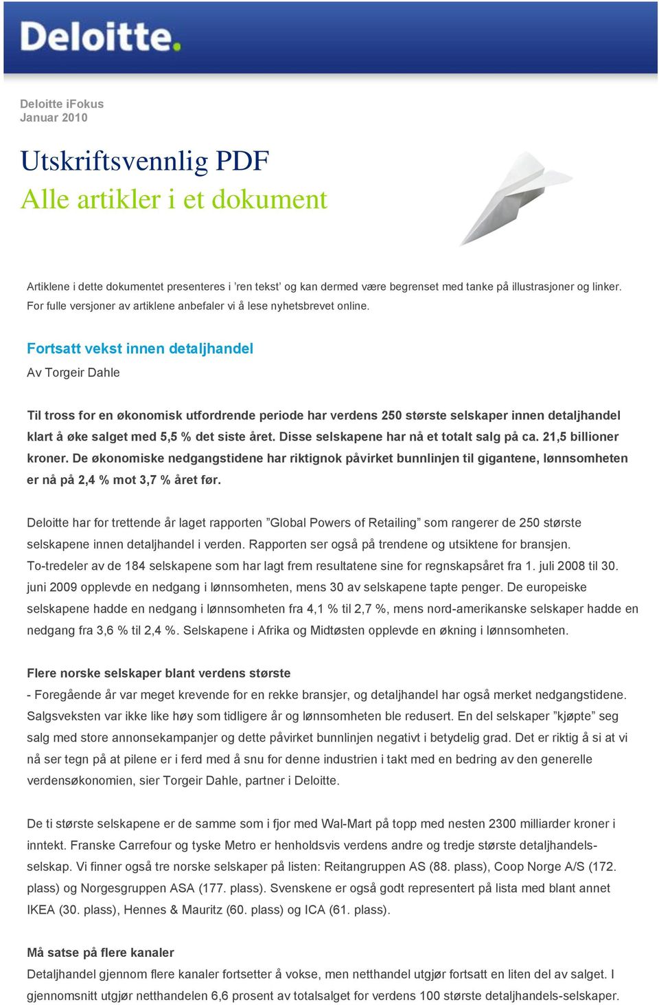 Fortsatt vekst innen detaljhandel Av Torgeir Dahle Til tross for en økonomisk utfordrende periode har verdens 250 største selskaper innen detaljhandel klart å øke salget med 5,5 % det siste året.