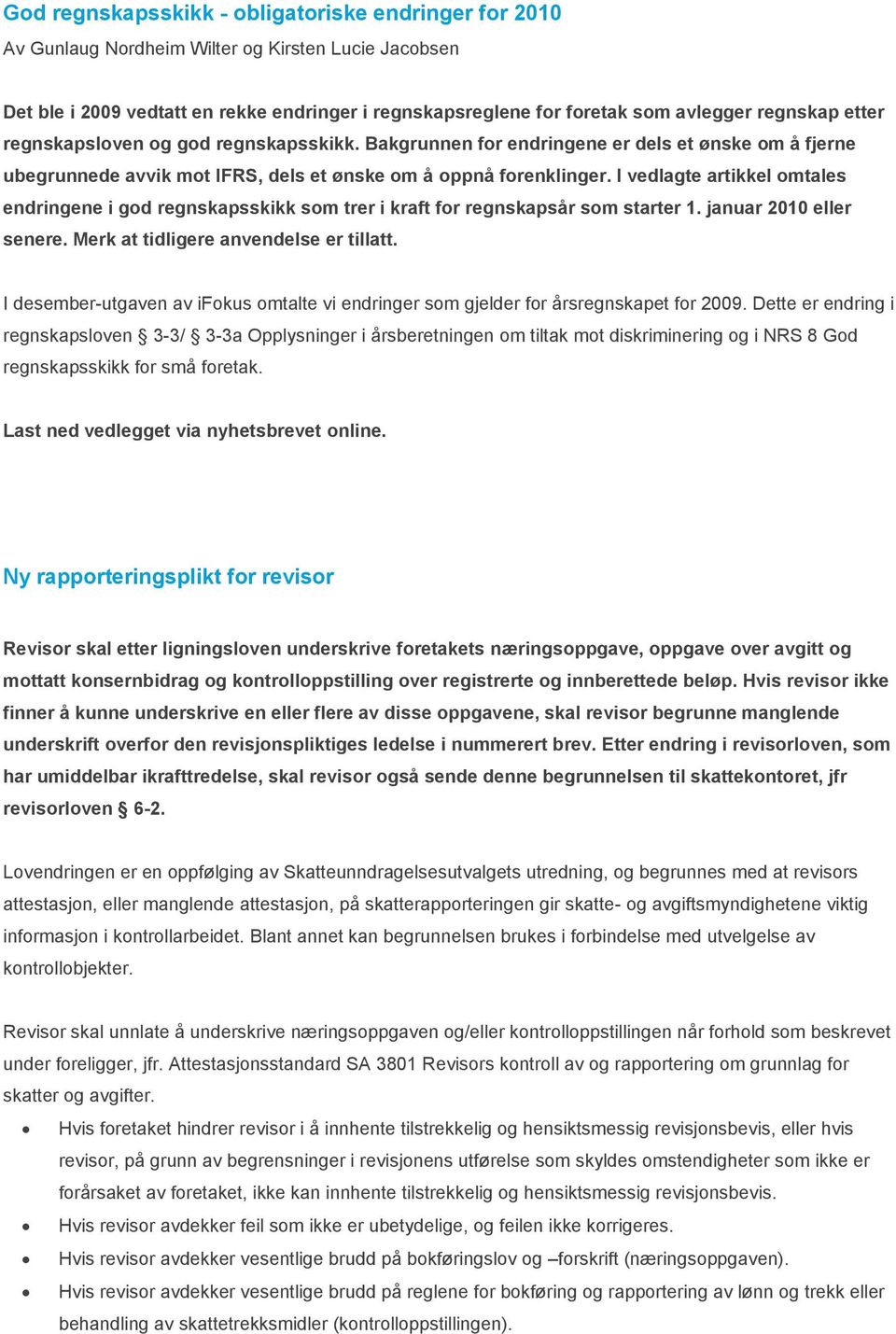 I vedlagte artikkel omtales endringene i god regnskapsskikk som trer i kraft for regnskapsår som starter 1. januar 2010 eller senere. Merk at tidligere anvendelse er tillatt.