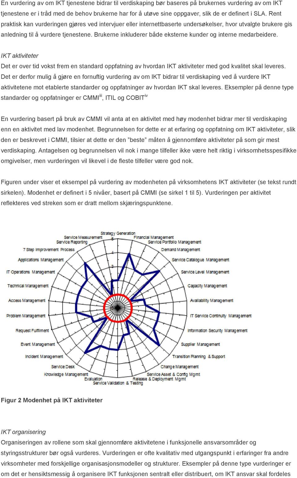 Brukerne inkluderer både eksterne kunder og interne medarbeidere. IKT aktiviteter Det er over tid vokst frem en standard oppfatning av hvordan IKT aktiviteter med god kvalitet skal leveres.