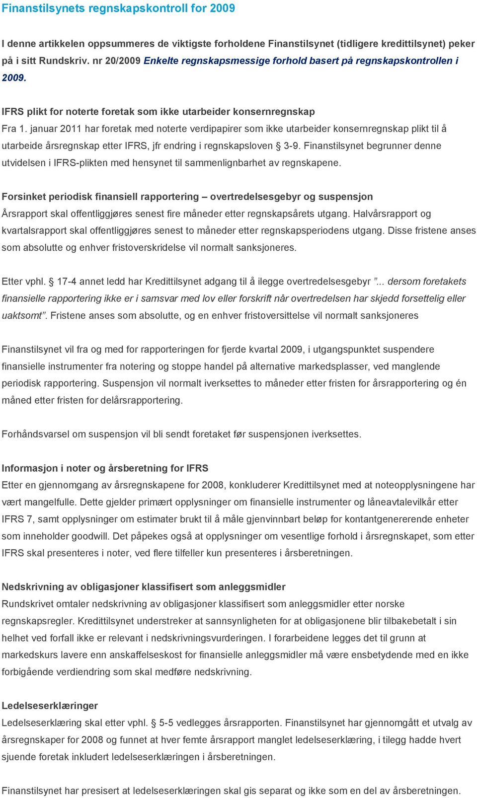 januar 2011 har foretak med noterte verdipapirer som ikke utarbeider konsernregnskap plikt til å utarbeide årsregnskap etter IFRS, jfr endring i regnskapsloven 3-9.