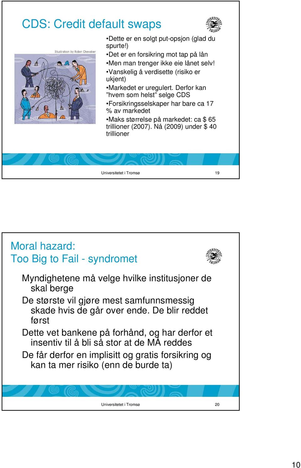 Derfor kan hvem som helst selge CDS Forsikringsselskaper har bare ca 17 % av markedet Maks størrelse på markedet: ca $ 65 trillioner (2007).