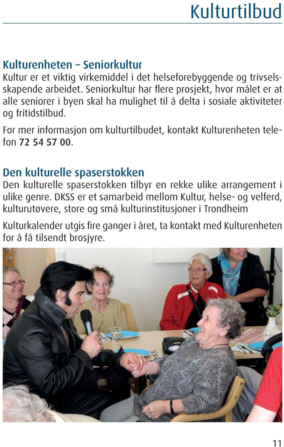 For mer informasjon om kulturtilbudet, kontakt Kulturenheten telefon 72 54 57 00.