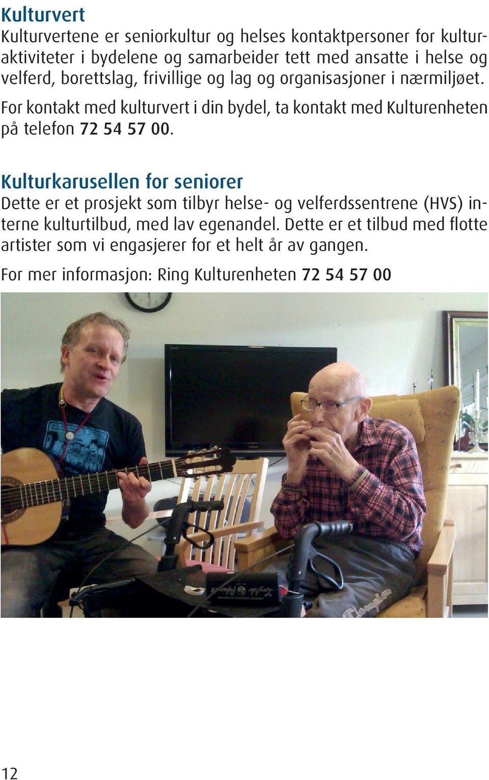 For kontakt med kulturvert i din bydel, ta kontakt med Kulturenheten på telefon 72 54 57 00.