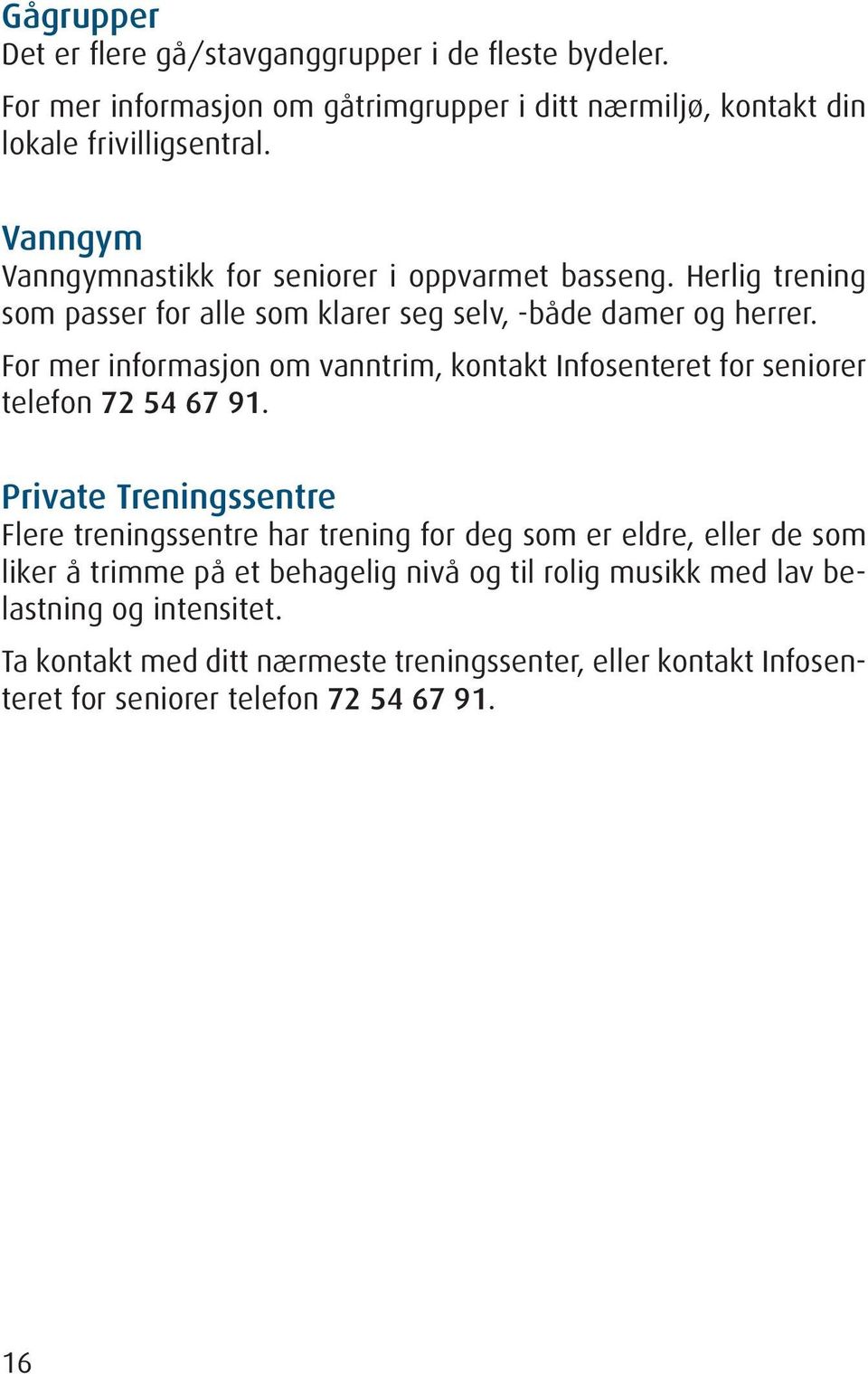 For mer informasjon om vanntrim, kontakt Infosenteret for seniorer telefon 72 54 67 91.