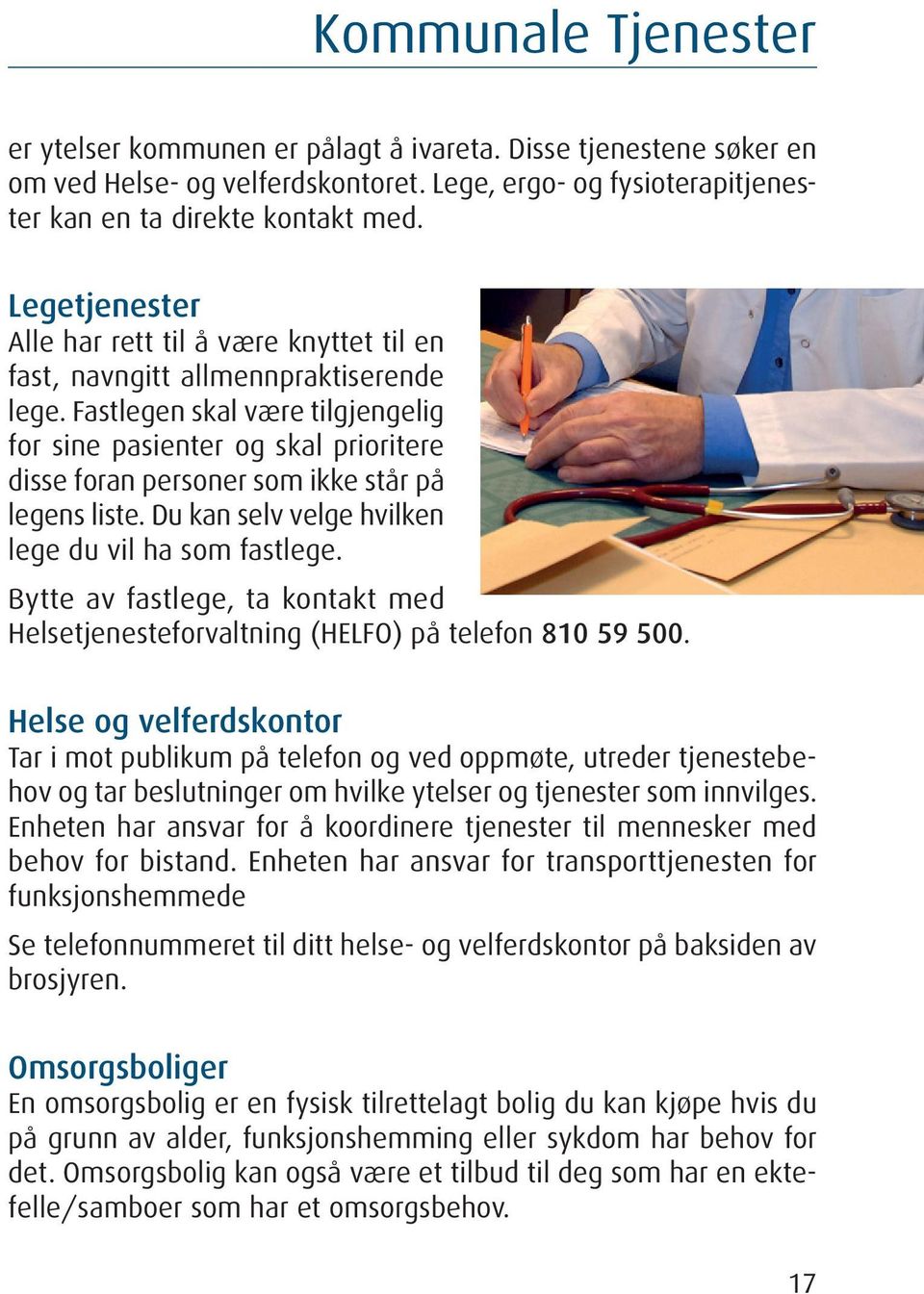 Fastlegen skal være tilgjengelig for sine pasienter og skal prioritere disse foran personer som ikke står på legens liste. Du kan selv velge hvilken lege du vil ha som fastlege.