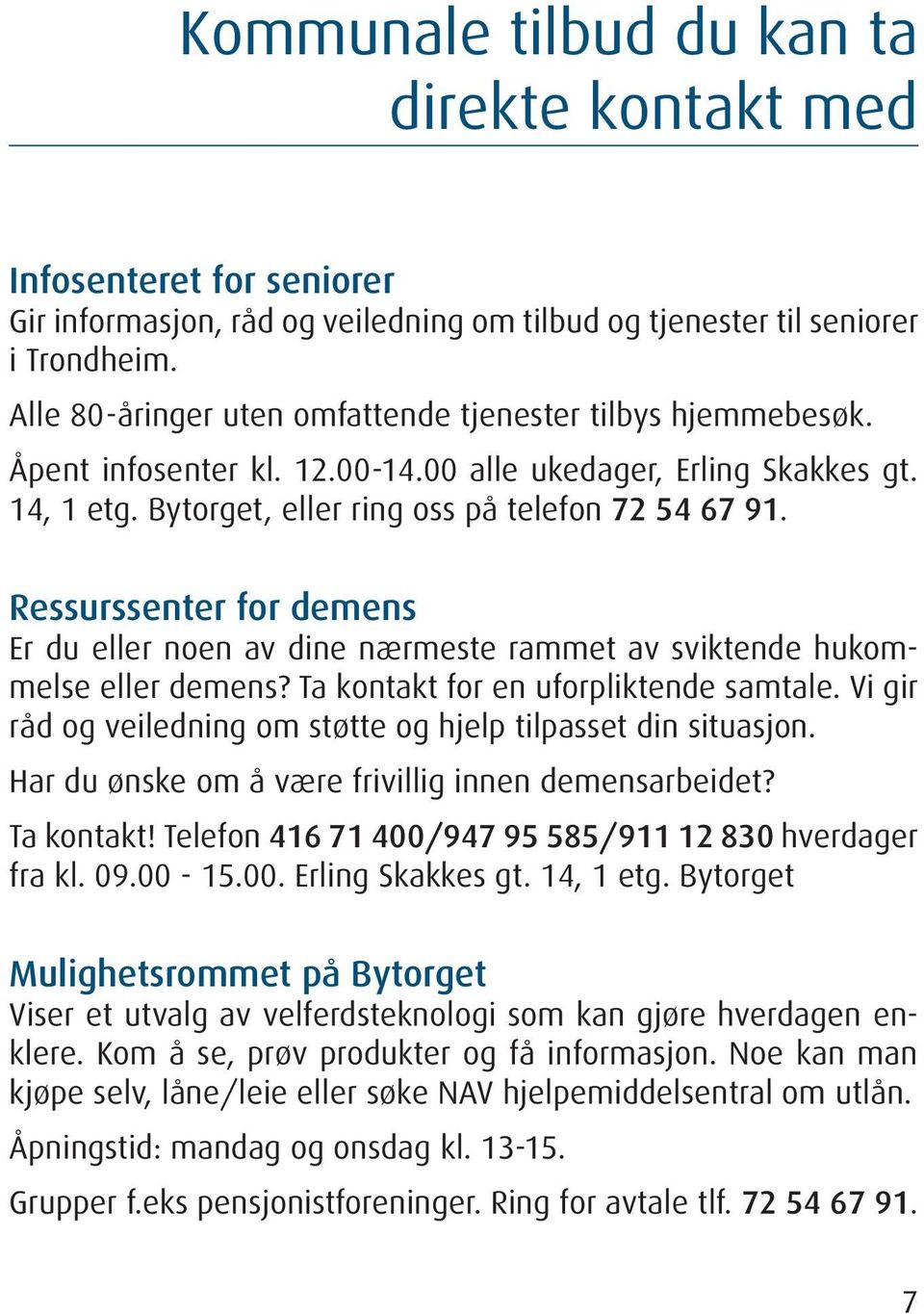 Ressurssenter for demens Er du eller noen av dine nærmeste rammet av sviktende hukommelse eller demens? Ta kontakt for en uforpliktende samtale.