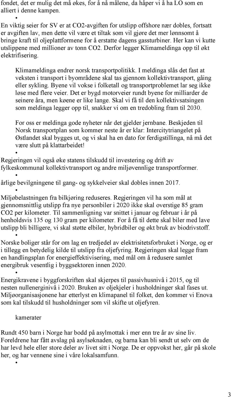 å erstatte dagens gassturbiner. Her kan vi kutte utslippene med millioner av tonn CO2. Derfor legger Klimameldinga opp til økt elektrifisering. Klimameldinga endrer norsk transportpolitikk.