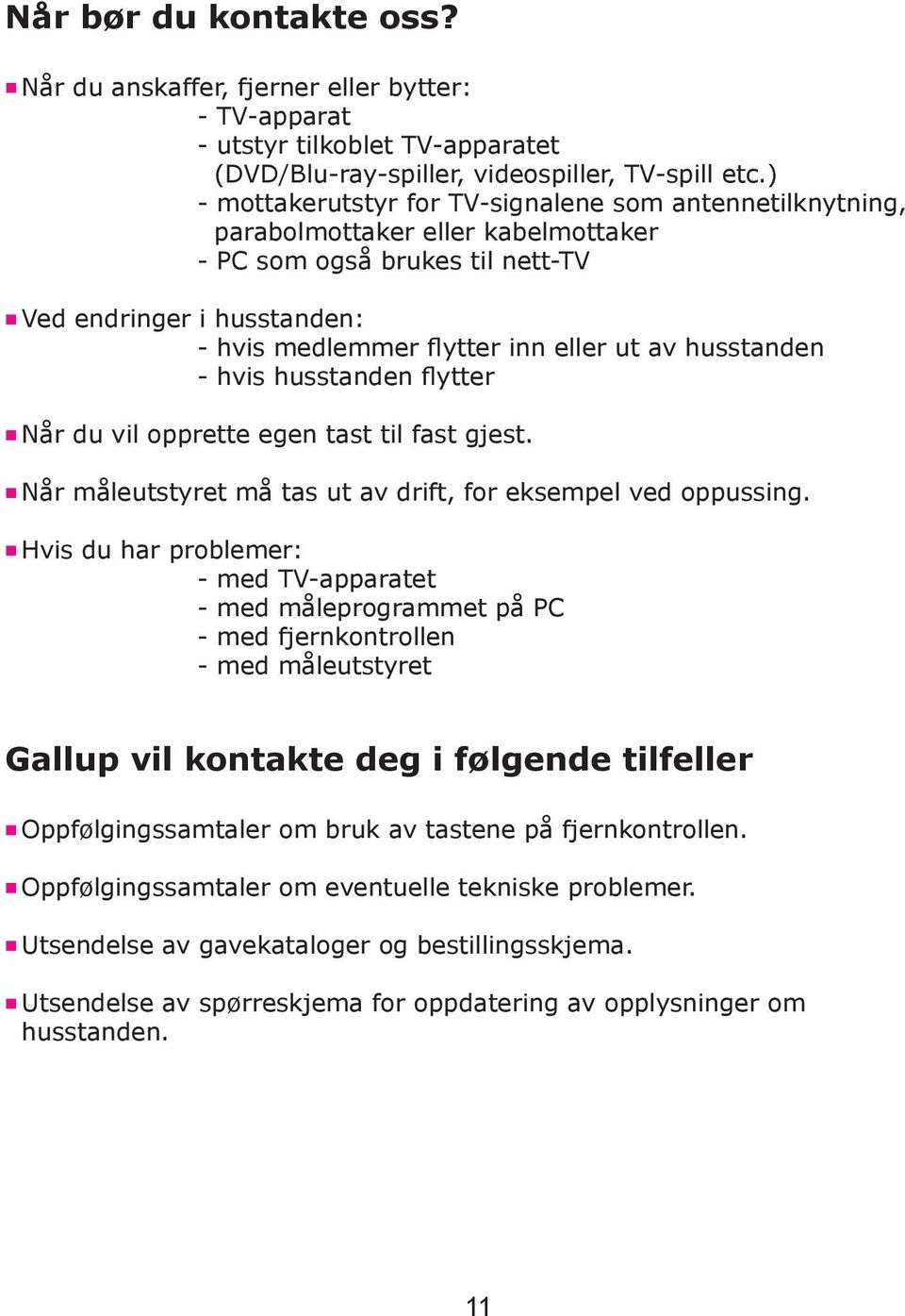 husstanden - hvis husstanden flytter Når du vil opprette egen tast til fast gjest. Når måleutstyret må tas ut av drift, for eksempel ved oppussing.