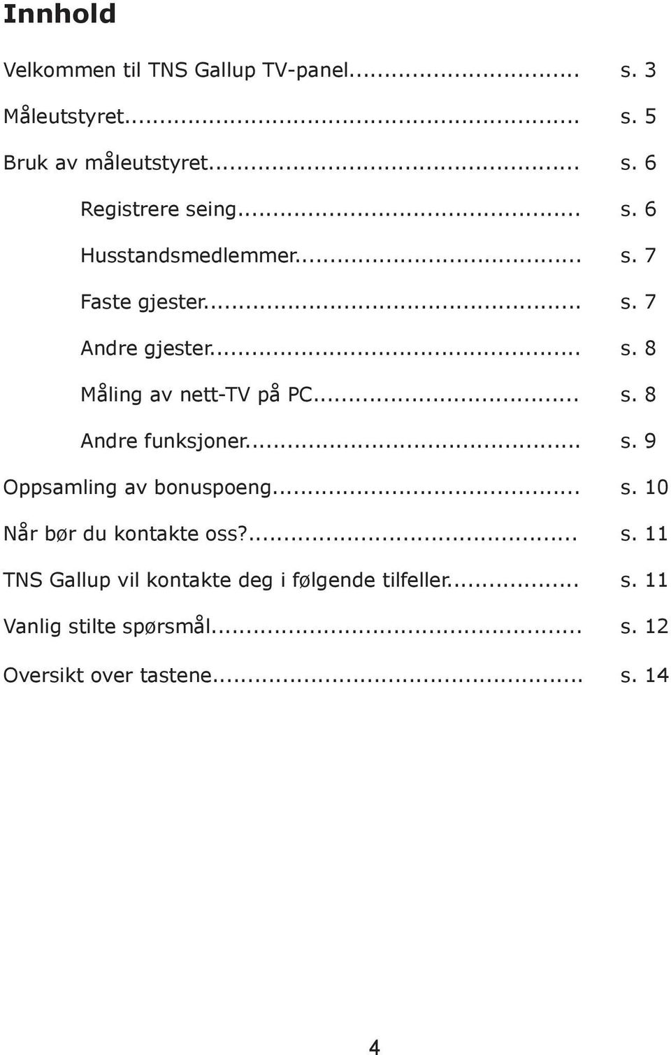 .. s. 9 Oppsamling av bonuspoeng... s. 10 Når bør du kontakte oss?... s. 11 TNS Gallup vil kontakte deg i følgende tilfeller.