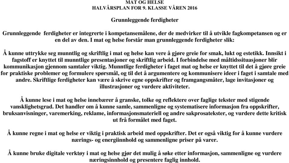 I mat og helse forstår man grunnleggende ferdigheter slik: Å kunne uttrykke seg munntlig og skriftlig i mat og helse kan vere å gjøre greie for smak, lukt og estetikk.