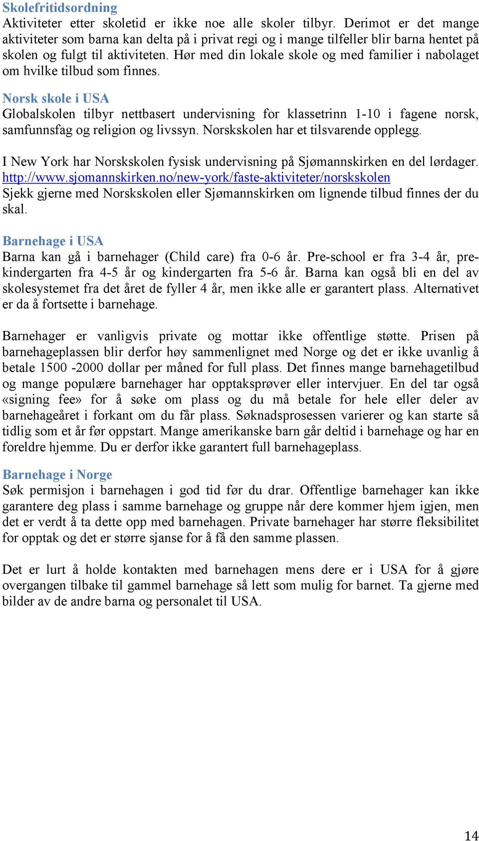 Hør med din lokale skole og med familier i nabolaget om hvilke tilbud som finnes.