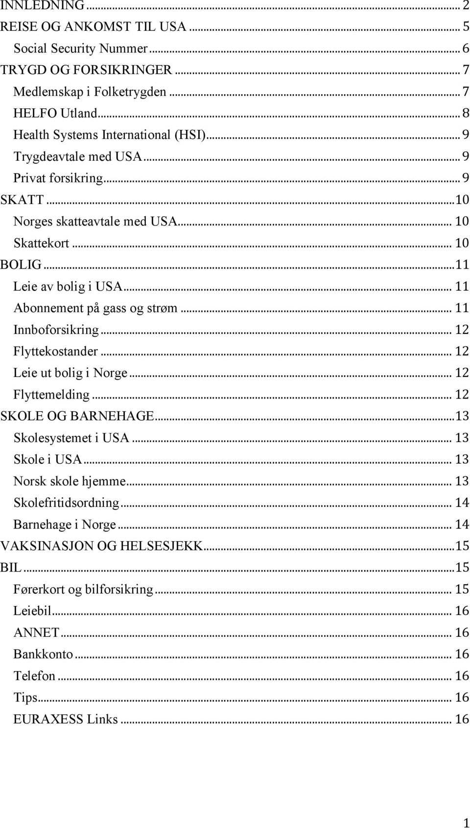 .. 11 Innboforsikring... 12 Flyttekostander... 12 Leie ut bolig i Norge... 12 Flyttemelding... 12 SKOLE OG BARNEHAGE...13 Skolesystemet i USA... 13 Skole i USA... 13 Norsk skole hjemme.