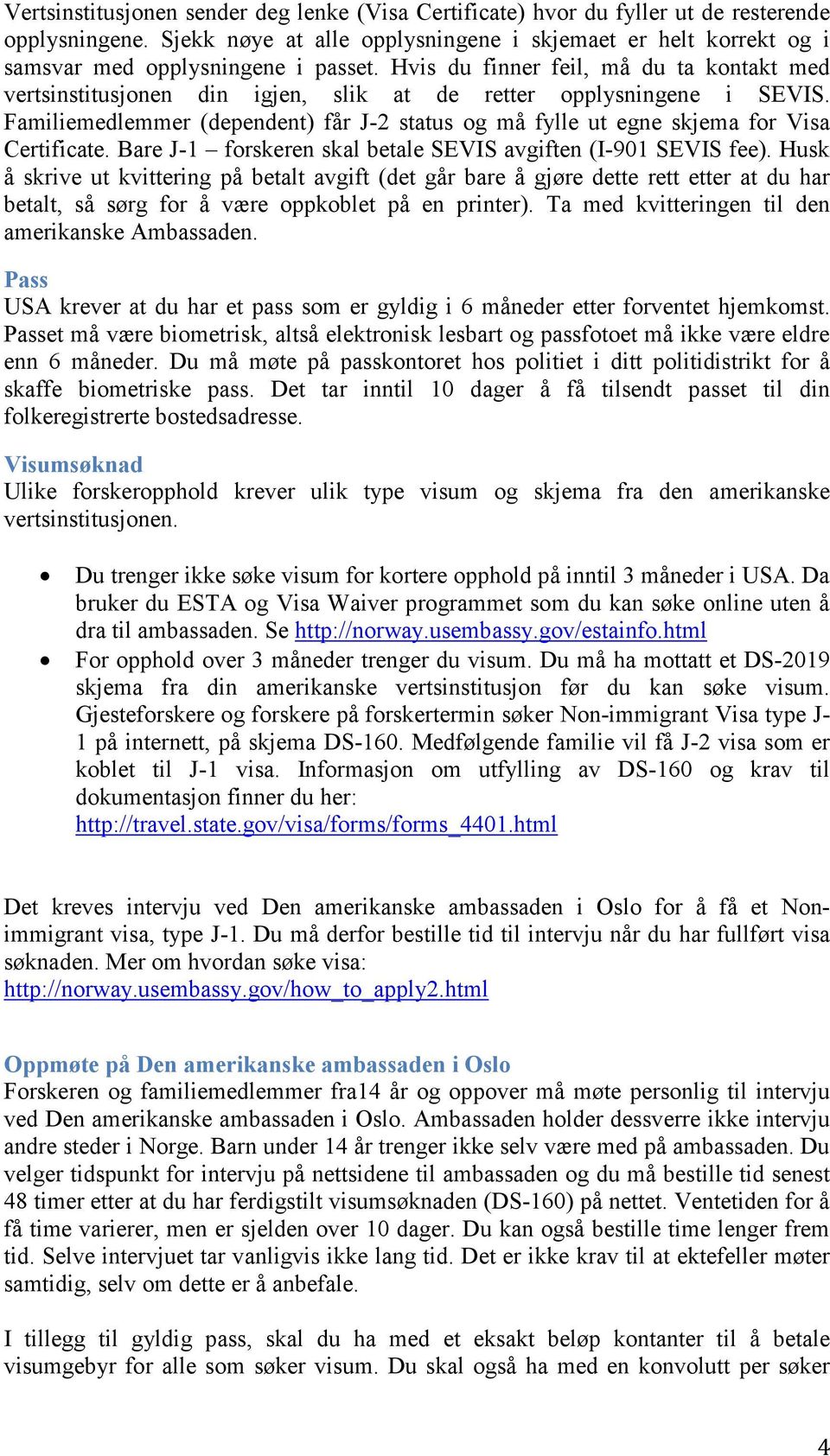 Hvis du finner feil, må du ta kontakt med vertsinstitusjonen din igjen, slik at de retter opplysningene i SEVIS.