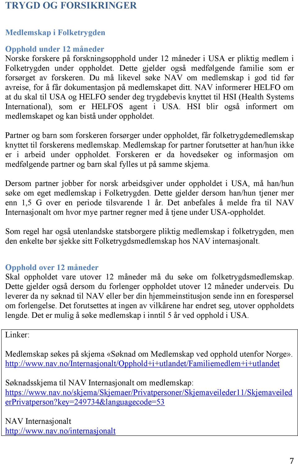 NAV informerer HELFO om at du skal til USA og HELFO sender deg trygdebevis knyttet til HSI (Health Systems International), som er HELFOS agent i USA.