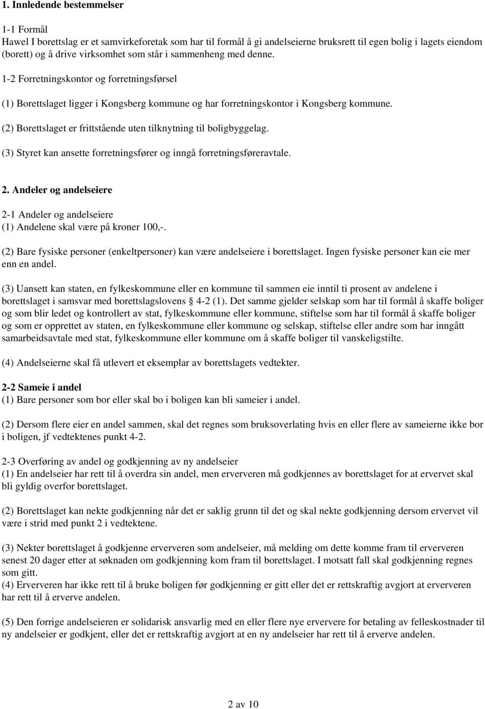 (2) Borettslaget er frittstående uten tilknytning til boligbyggelag. (3) Styret kan ansette forretningsfører og inngå forretningsføreravtale. 2.