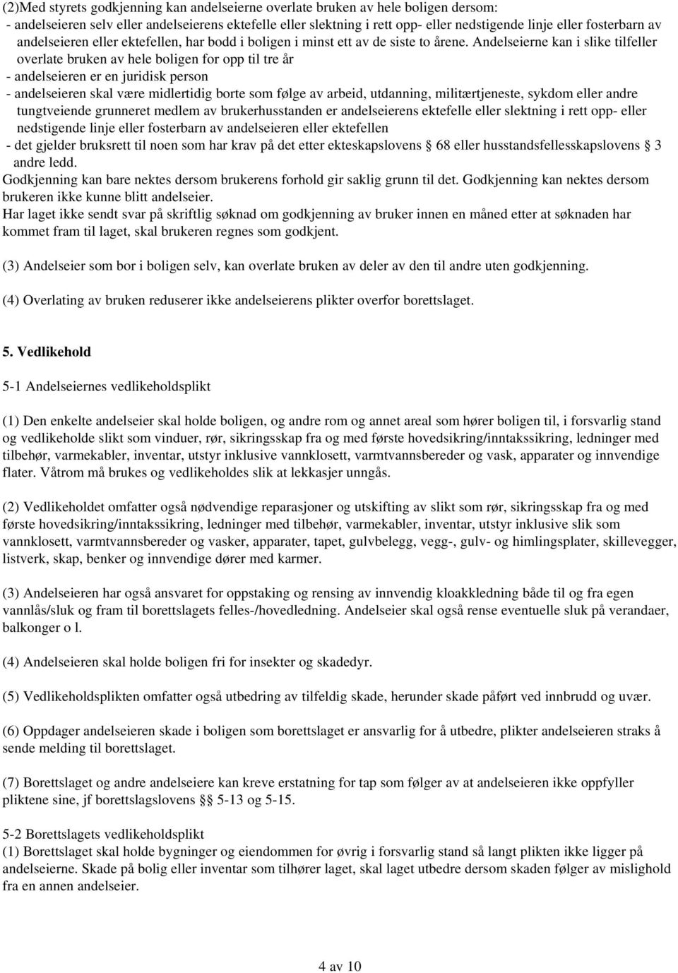 Andelseierne kan i slike tilfeller overlate bruken av hele boligen for opp til tre år - andelseieren er en juridisk person - andelseieren skal være midlertidig borte som følge av arbeid, utdanning,