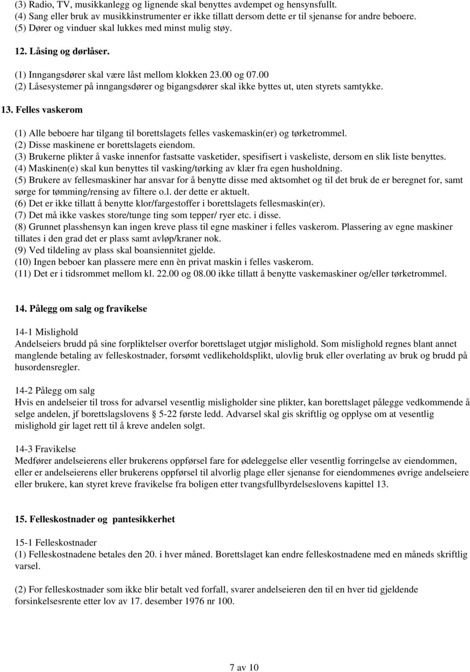 00 (2) Låsesystemer på inngangsdører og bigangsdører skal ikke byttes ut, uten styrets samtykke. 13.