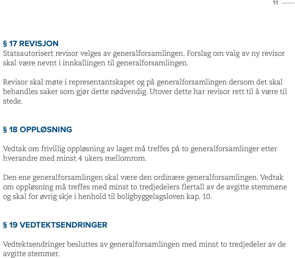18 OPPLØSNING Vedtak om frivillig oppløsning av laget må treffes på to generalforsamlinger etter hverandre med minst 4 ukers mellomrom.
