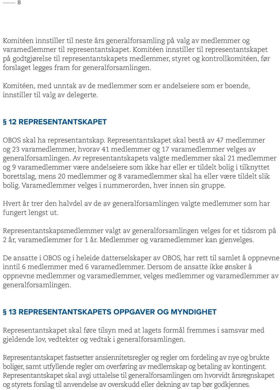 Komitéen, med unntak av de medlemmer som er andelseiere som er boende, innstiller til valg av delegerte. 12 REPRESENTANTSKAPET OBOS skal ha representantskap.