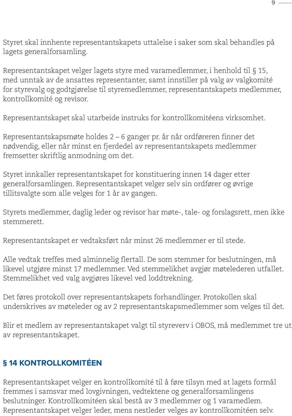 styremedlemmer, representantskapets medlemmer, kontrollkomité og revisor. Representantskapet skal utarbeide instruks for kontrollkomitéens virksomhet. Representantskapsmøte holdes 2 6 ganger pr.