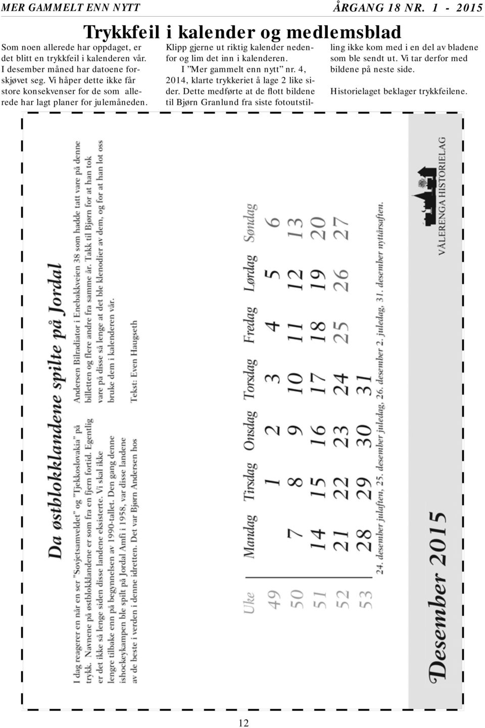 Trykkfeil i kalender og medlemsblad Klipp gjerne ut riktig kalender nedenfor og lim det inn i kalenderen. I Mer gammelt enn nytt nr.