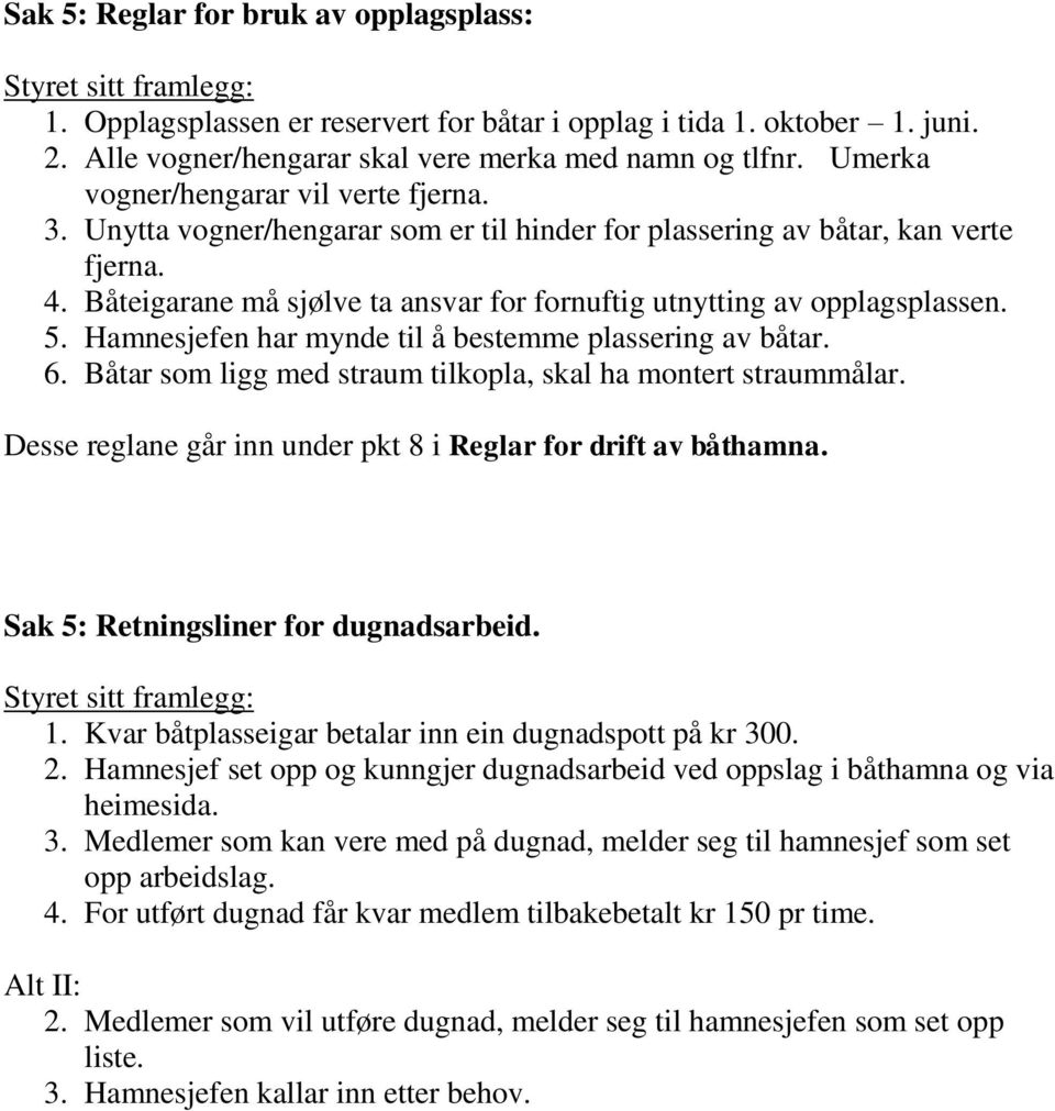 Båteigarane må sjølve ta ansvar for fornuftig utnytting av opplagsplassen. 5. Hamnesjefen har mynde til å bestemme plassering av båtar. 6.