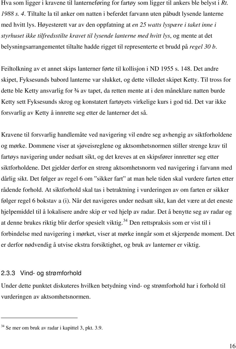 rigget til representerte et brudd på regel 30 b. Feiltolkning av et annet skips lanterner førte til kollisjon i ND 1955 s. 148.