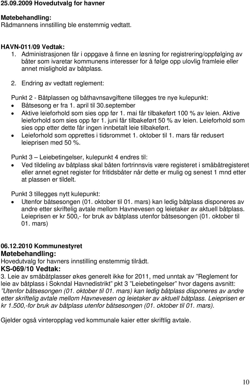 Endring av vedtatt reglement: Punkt 2 - Båtplassen og båthavnsavgiftene tillegges tre nye kulepunkt: Båtsesong er fra 1. april til 30.september Aktive leieforhold som sies opp før 1.