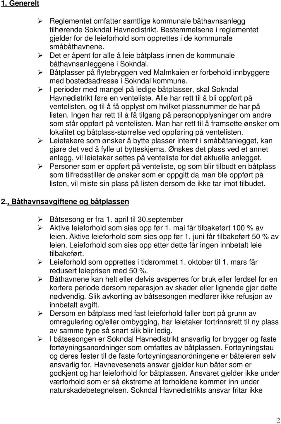 I perioder med mangel på ledige båtplasser, skal Sokndal Havnedistrikt føre en venteliste. Alle har rett til å bli oppført på ventelisten, og til å få opplyst om hvilket plassnummer de har på listen.