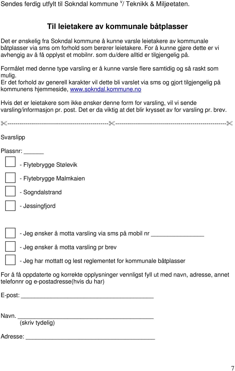 For å kunne gjøre dette er vi avhengig av å få opplyst et mobilnr. som du/dere alltid er tilgjengelig på. Formålet med denne type varsling er å kunne varsle flere samtidig og så raskt som mulig.