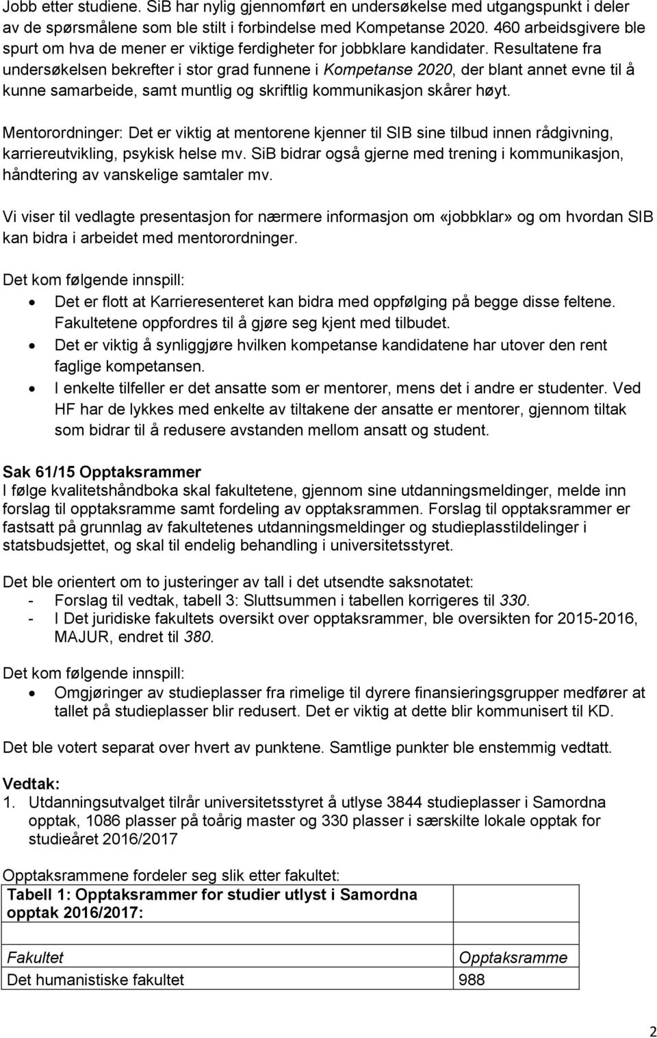 Resultatene fra undersøkelsen bekrefter i stor grad funnene i Kompetanse 2020, der blant annet evne til å kunne samarbeide, samt muntlig og skriftlig kommunikasjon skårer høyt.