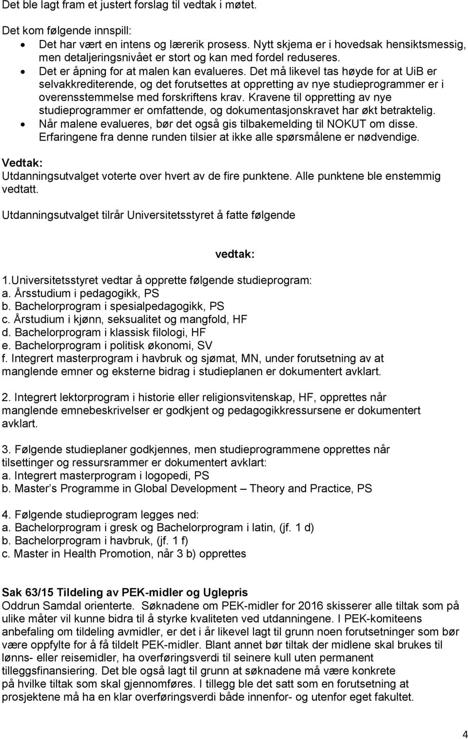 Det må likevel tas høyde for at UiB er selvakkrediterende, og det forutsettes at oppretting av nye studieprogrammer er i overensstemmelse med forskriftens krav.