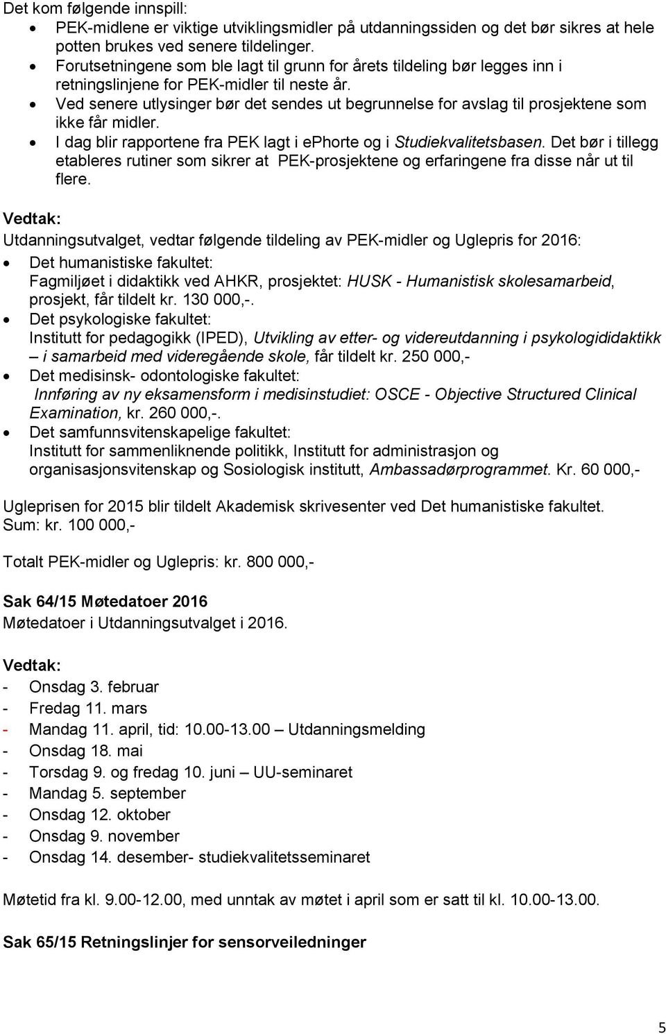 Ved senere utlysinger bør det sendes ut begrunnelse for avslag til prosjektene som ikke får midler. I dag blir rapportene fra PEK lagt i ephorte og i Studiekvalitetsbasen.