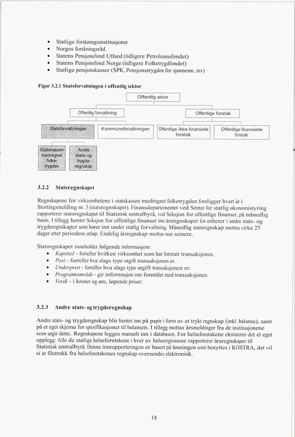 3 (statsregnskapet). Finansdepartementet ved Senter for statlig økonomistyring rapporterer statsregnskapet til Statistisk sentralbyrå, ved Seksjon for offentlige finanser, på månedlig basis.