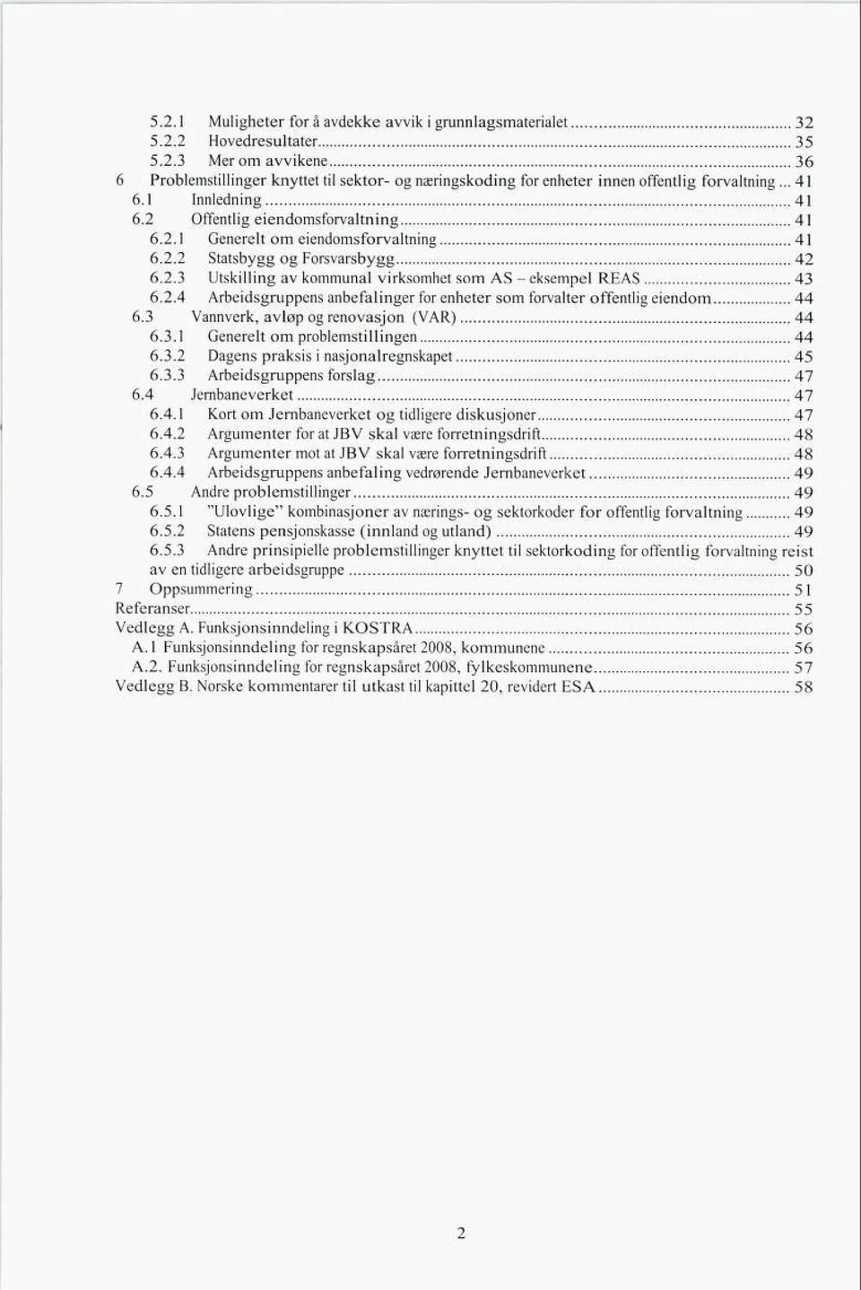 2.4 Arbeidsgruppens anbefalinger for enheter som forvalter offentlig eiendom 44 6.3 Vannverk, avløp og renovasjon (VAR) 44 6.3.1 Generelt om problemstillingen 44 6.3.2 Dagens praksis i nasjonalregnskapet 45 6.