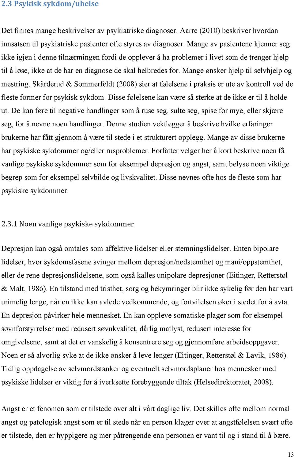 Mange ønsker hjelp til selvhjelp og mestring. Skårderud & Sommerfeldt (2008) sier at følelsene i praksis er ute av kontroll ved de fleste former for psykisk sykdom.