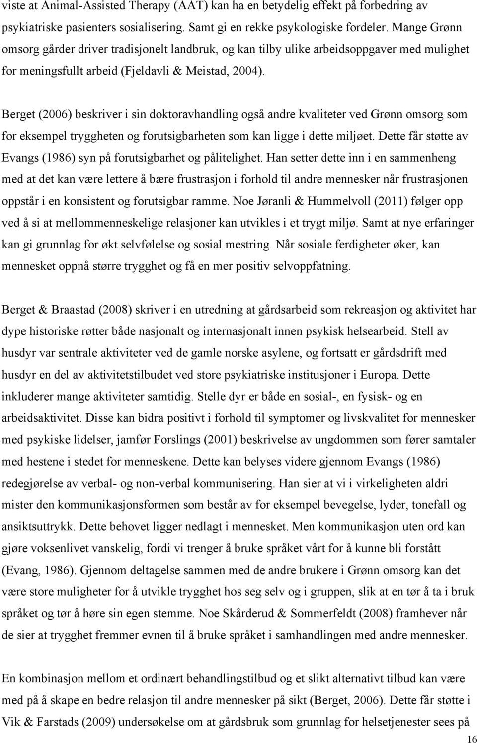 Berget (2006) beskriver i sin doktoravhandling også andre kvaliteter ved Grønn omsorg som for eksempel tryggheten og forutsigbarheten som kan ligge i dette miljøet.