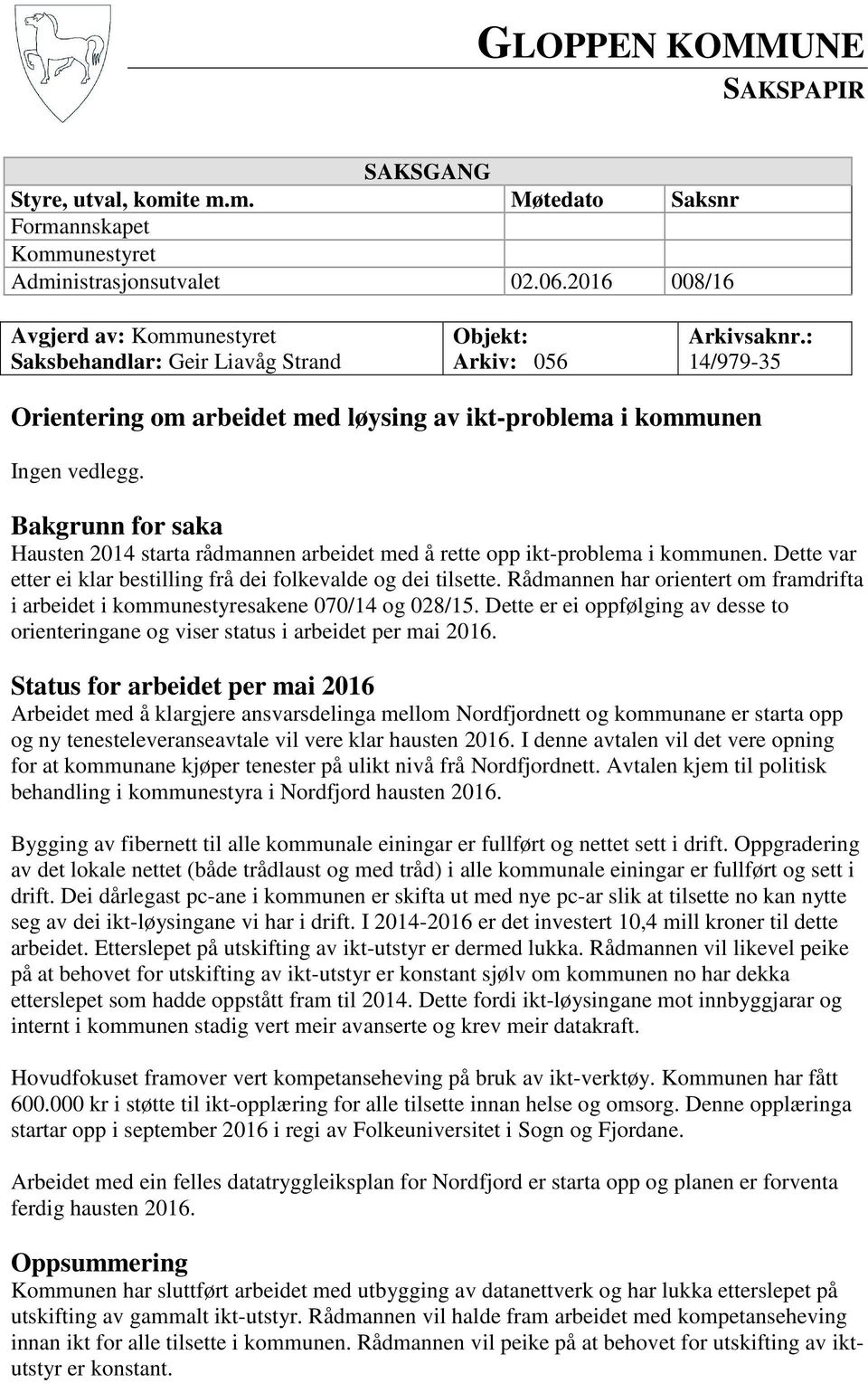 Bakgrunn for saka Hausten 2014 starta rådmannen arbeidet med å rette opp ikt-problema i kommunen. Dette var etter ei klar bestilling frå dei folkevalde og dei tilsette.