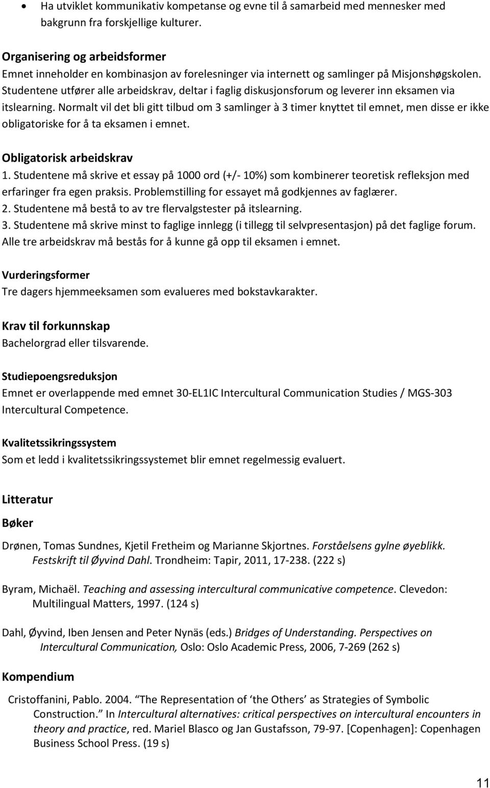 Studentene utfører alle arbeidskrav, deltar i faglig diskusjonsforum og leverer inn eksamen via itslearning.